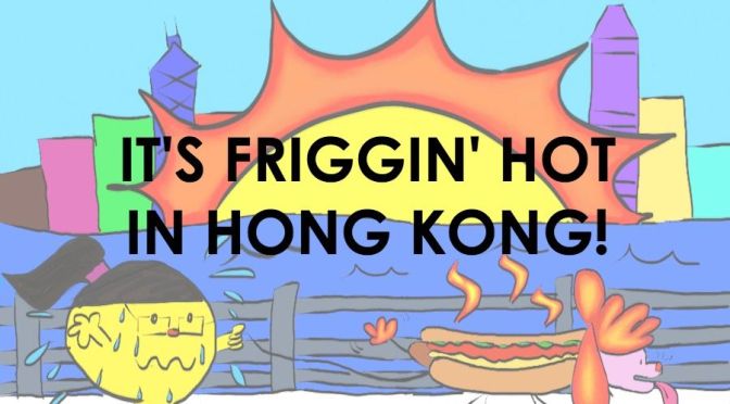 Summer in Hong Kong is Friggin’ Hot